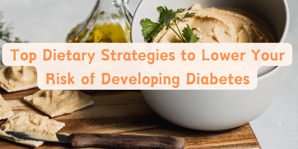 Top Dietary Strategies to Lower Your Risk of Developing Diabetes